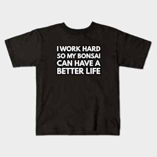 I Work Hard So My Bonsai Can Have A Better Life Kids T-Shirt